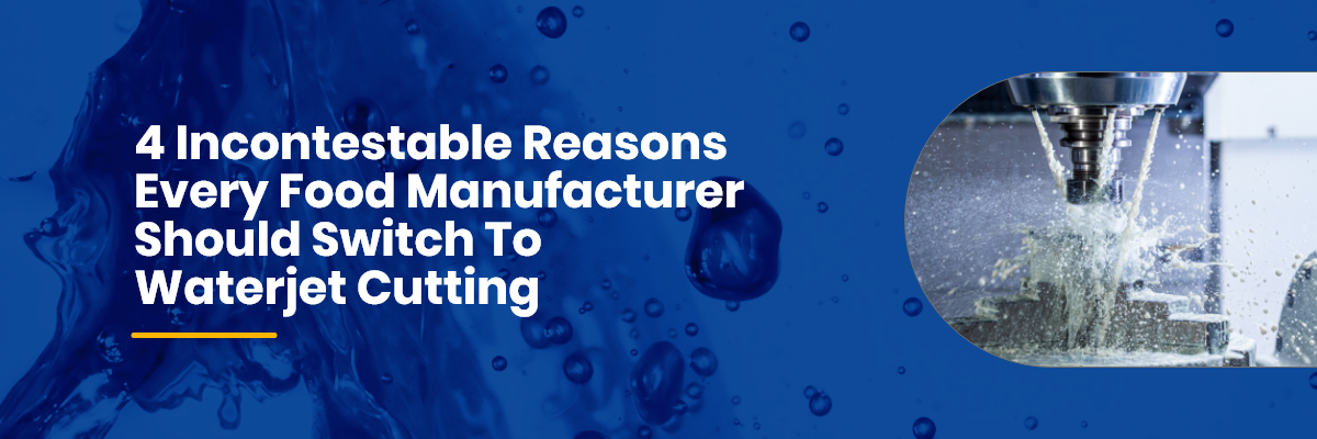 4IncontestableReasonsEveryFoodManufacturerShouldSwitchToWaterjetCutting